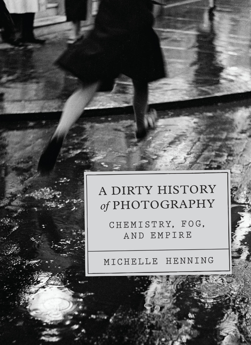 Michelle Henning - A Dirty History of Photography: Chemistry, Fog, and Empire, published by University of Chicago Press.
